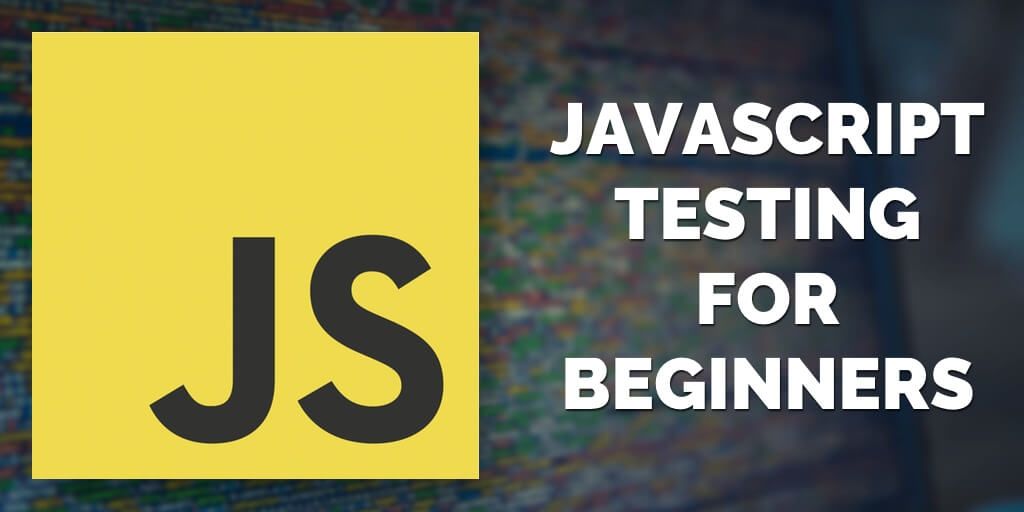 JavaScript Testing For Beginners