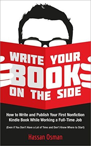 Write Your Book on the Side: How to Write and Publish Your First Nonfiction Kindle Book While Working a Full-Time Job